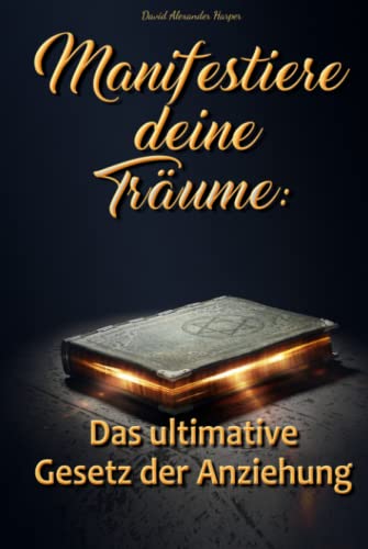 Manifestiere deine Träume: Das ultimative Gesetz der Anziehung