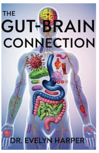 The Gut-Brain Connection: Unlock Better Mood, Clearer Thinking, and Disease Reversal Through Diet, Biology, and Nutrition von PublishDrive