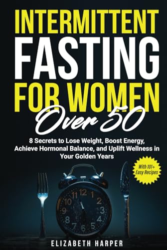 Intermittent Fasting for Women Over 50: 8 Secrets to Lose Weight, Boost Energy, Achieve Hormonal Balance, and Uplift Wellness in Your Golden Years with 101+ Easy Recipes von Independently published