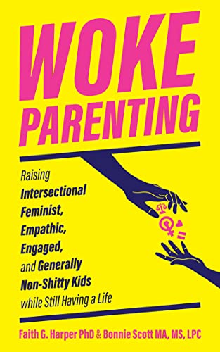 Woke Parenting: Raising Intersectional Feminist, Empathic, Engaged, and Generally Non-Shitty Kids while Still Having a Life (5-minute Therapy)