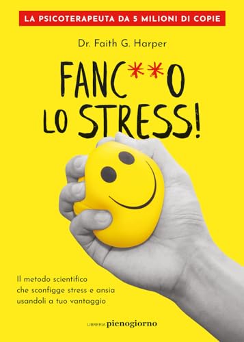 Fanc**o lo stress! Il metodo scientifico che sconfigge stress e ansia usandoli a tuo vantaggio von Libreria Pienogiorno