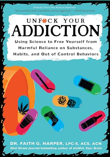 Unfuck Your Addiction: Using Science to Free Yourself from Harmful Reliance on Substances, Habits, and Out of Control Behaviors (5-Minute Therapy)