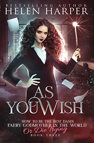 As You Wish (How To Be The Best Damn Faery Godmother In The World (Or Die Trying), Band 3)