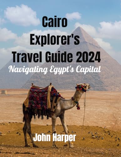 Cairo Explorer's Travel Guide 2024: Navigating Egypts Capital von Independently published