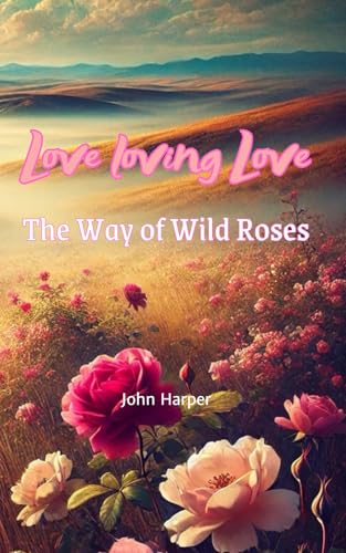 Love loving Love: The Way of Wild Roses von HarpGnosis