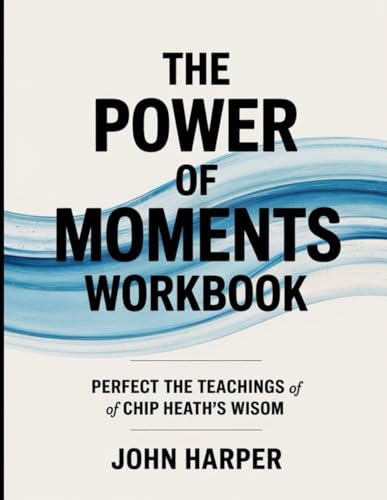 The Power of Moments Workbook: Perfect the Teachings of Chip Heath's Wisdom von Independently published