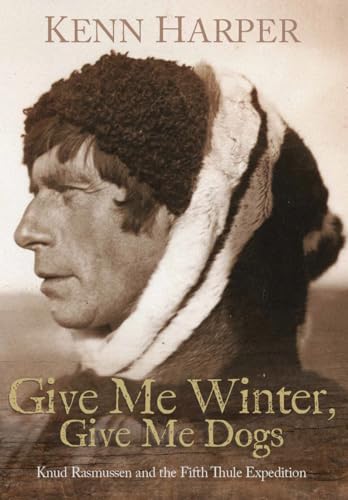 Give Me Winter, Give Me Dogs: Knud Rasmussen and the Fifth Thule Expedition von Inhabit Media