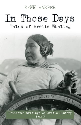 In Those Days: Tales of Arctic Whaling (In Those Days: Collected Writings on Arctic History, 3, Band 3)