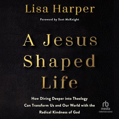 A Jesus Shaped Life: How Diving Deeper into Theology Can Transform Us and Our World With the Radical Kindness of God von Christianaudio