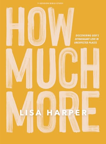 How Much More - Bible Study Book: Discovering God s Extravagant Love in Unexpected Places