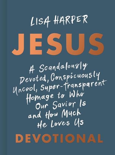 Jesus: A Scandalously Devoted, Conspicuously Uncool, Super-Transparent Homage to Who Our Savior Is and How Much He Loves Us Devotional von B & H Publishing