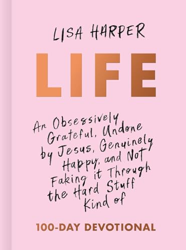 Life: An Obsessively Grateful, Undone by Jesus, Genuinely Happy, and Not Faking It Through the Hard Stuff Kind of 100-Day Devotional von B&H Books