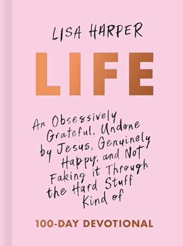 Life: An Obsessively Grateful, Undone by Jesus, Genuinely Happy, and Not Faking It Through the Hard Stuff Kind of 100-Day Devotional von B&H BOOKS