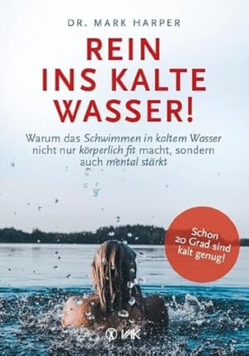 Rein ins kalte Wasser!: Warum das Schwimmen in kaltem Wasser nicht nur körperlich fit macht, sondern auch mental stärkt von VAK