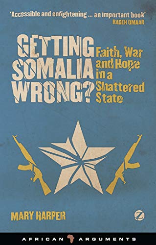 Getting Somalia Wrong?: Faith, War and Hope in a Shattered State (African Arguments)