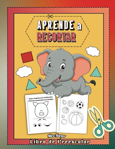 Aprende a Recortar Libro de Preescolar: Cuaderno de Actividades para Aprender a Usar las Tijeras, para Niños de 3 a 5 Años, con Páginas para Colorear, Cortar y Pegar von Independently published