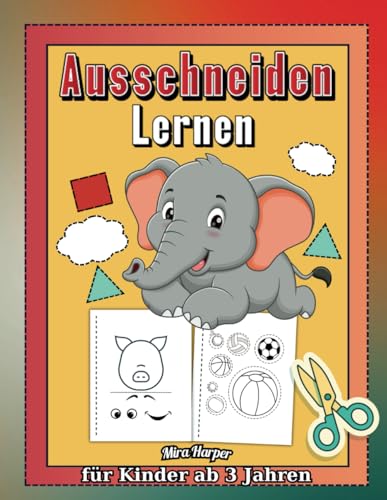 Ausschneiden Lernen für Kinder ab 3 Jahren: Spielerisches Arbeitsbuch für Kindergartenkinder: Schneiden, Kleben und Malen von Independently published