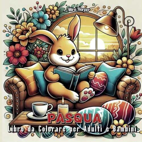 Pasqua Libro da Colorare per Adulti e Bambini: Album con Bellissimi Disegni Pasquali di Coniglietti, Uova, Fiori e Altro per Tutte le Età von Independently published