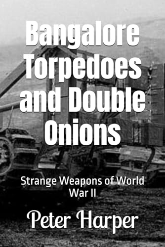 Bangalore Torpedoes and Double Onions: Strange Weapons of World War II Bangalore Torpedoes and Double Onions: Strange Weapons of World War II von Independently published