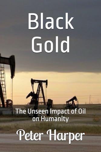 Black Gold: The Unseen Impact of Oil on Humanity Black Gold: The Unseen Impact of Oil on Humanity von Independently published