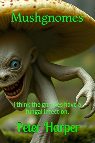 Mushgnomes: I think the gnomes have a fungal infection. Mushgnomes: I think the gnomes have a fungal infection. von Independently published