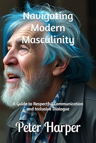 Navigating Modern Masculinity: A Guide to Respectful Communication and Inclusive Dialogue Navigating Modern Masculinity: A Guide to Respectful Communication and Inclusive Dialogue von Independently published