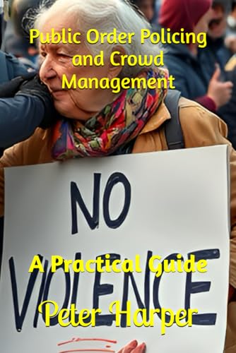 Public Order Policing and Crowd Management: A Practical Guide Public Order Policing and Crowd Management: A Practical Guide von Independently published