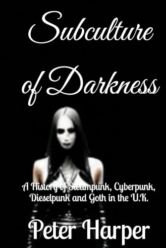 Subculture of Darkness: A History of Steampunk, Cyberpunk, Dieselpunk and Goth in the U.K. Subculture of Darkness: A History of Steampunk, Cyberpunk, Dieselpunk and Goth in the U.K. von Independently published