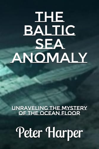 The Baltic Sea Anomaly: Unraveling the Mystery of the Ocean Floor The Baltic Sea Anomaly: Unraveling the Mystery of the Ocean Floor von Independently published