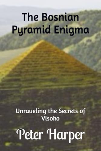 The Bosnian Pyramid Enigma: Unraveling the Secrets of Visoko The Bosnian Pyramid Enigma: Unraveling the Secrets of Visoko von Independently published