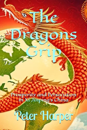 The Dragons Grip: Prosperity and Persecution in Xi Jinping's China The Dragons Grip: Prosperity and Persecution in Xi Jinping's China von Independently published