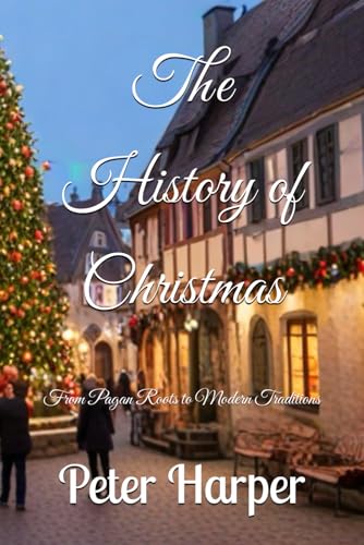 The History of Christmas: From Pagan Roots to Modern Traditions The History of Christmas: From Pagan Roots to Modern Traditions von Independently published