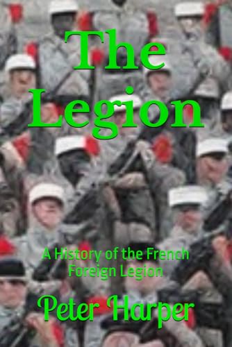 The Legion: A History of the French Foreign Legion The Legion: A History of the French Foreign Legion von Independently published