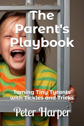 The Parent's Playbook: Taming Tiny Tyrants with Tickles and Tricks The Parent's Playbook: Taming Tiny Tyrants with Tickles and Tricks von Independently published