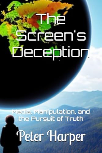 The Screen's Deception: Media, Manipulation, and the Pursuit of Truth The Screen's Deception: Media, Manipulation, and the Pursuit of Truth von Independently published