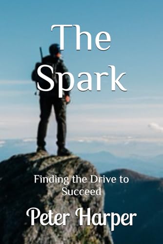 The Spark: Finding the Drive to Succeed The Spark: Finding the Drive to Succeed von Independently published