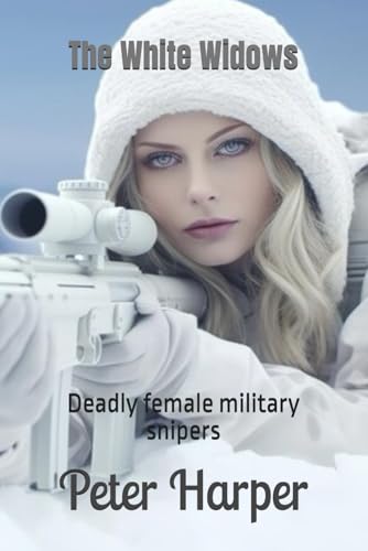The White Widows: Deadly female military snipers The White Widows: Deadly female military snipers von Independently published