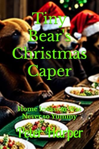 Tiny Bear's Christmas Caper: Home Invasion Was Never so Yummy Tiny Bear's Christmas Caper: Home Invasion Was Never so Yummy von Independently published