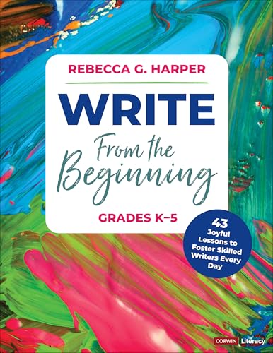 Write from the Beginning, Grades K-5: 43 Joyful Lessons to Foster Skilled Writers Every Day von Corwin Press Inc