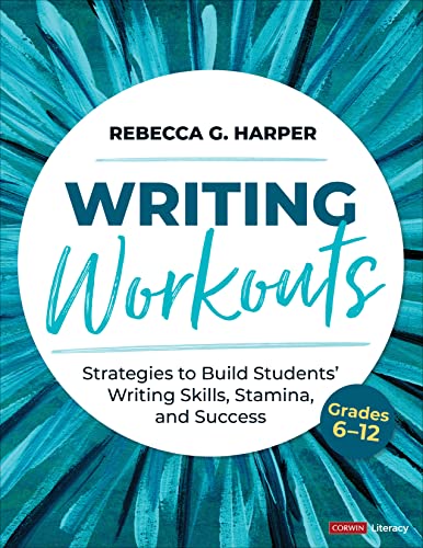 Writing Workouts, Grades 6-12: Strategies to Build Students’ Writing Skills, Stamina, and Success (The Corwin Literacy)