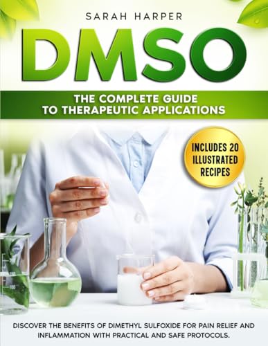 DMSO: The Complete Guide to Therapeutic Applications: Discover the benefits of Dimethyl Sulfoxide for pain relief and inflammation with practical and safe protocols von Independently published
