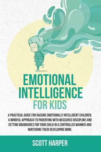 Emotional intelligence for kids: A Practical Guide for Raising Emotionally Intelligent Children, a Mindful Approach to Parenting With Measured ... Manner, and Nurturing Their Developing Mind