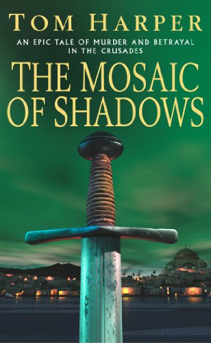 The Mosaic Of Shadows: (The Crusade Trilogy: I): a thrilling epic of murder, betrayal, bloodshed and intrigue in the age of the Crusades