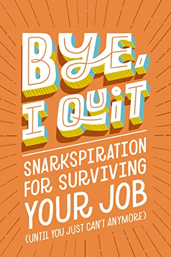 BYE, I Quit: Snarkspiration for Surviving Your Job (Until You Just Can’t Anymore) von Harper Celebrate