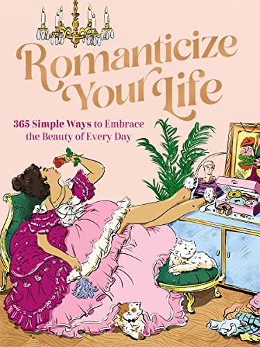 Romanticize Your Life: 365 Simple Ways to Embrace the Beauty of Every Day von Harper Celebrate