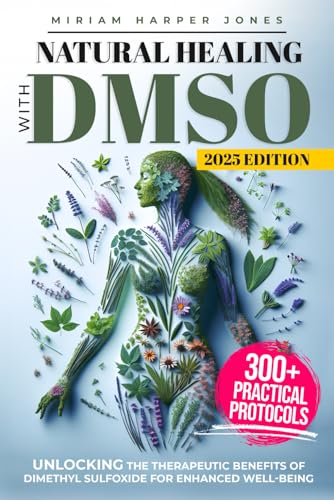 NATURAL HEALING WITH DMSO: Unlocking the Therapeutic Benefits of Dimethyl Sulfoxide for Enhanced Well-being I Comprehensive Protocols and Application Techniques von Independently published
