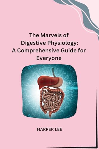 The Marvels of Digestive Physiology: A Comprehensive Guide for Everyone von Self