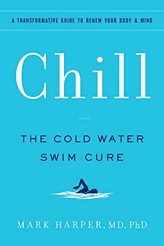 Chill: The Cold Water Swim Cure - A Transformative Guide to Renew Your Body and Mind