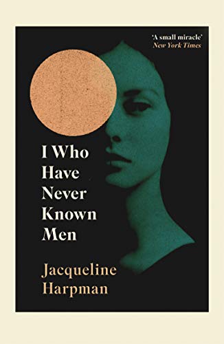 I Who Have Never Known Men: Discover the haunting, heart-breaking post-apocalyptic tale