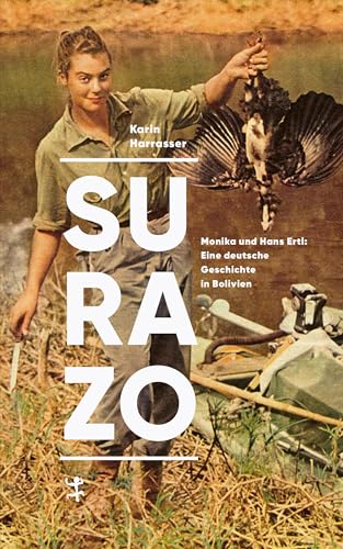 Surazo: Monika und Hans Ertl: Eine deutsche Geschichte in Bolivien von Matthes & Seitz Verlag